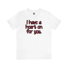 I Have A Heart On For You T-Shirt